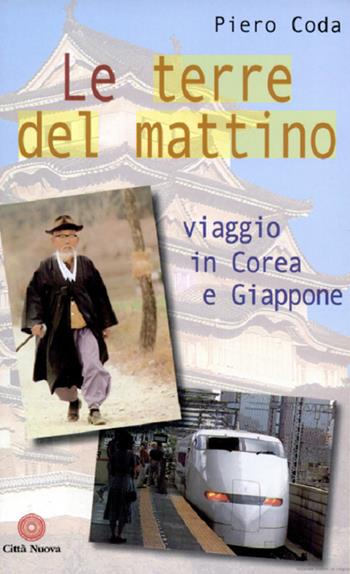Le terre del mattino. Viaggio in Corea e Giappone - Piero Coda - Libro Città Nuova 1999, Verso l'unità. Esperienze | Libraccio.it