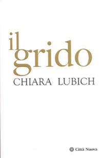Il grido. Gesù crocifisso e abbandonato nella storia e nella vita del Movimento dei Focolari dalla sua nascita nel 1943 all'alba del terzo millennio - Chiara Lubich - Libro Città Nuova 2002, Verso l'unità. Scritti di Chiara Lubich | Libraccio.it