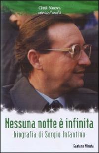 Nessuna nottè è infinita. Biografia di Sergio Infantino - Tanino Minuta - Libro Città Nuova 2009, Verso l'unità. Testimonianze | Libraccio.it