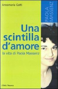 Una scintilla d'amore. La vita di Paola Massenz - Annamaria Gatti - Libro Città Nuova 2010, Verso l'unità. Testimonianze | Libraccio.it
