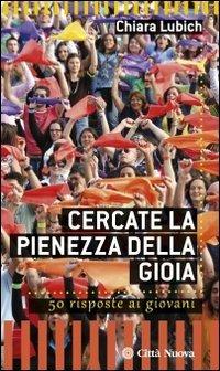 Cercate la pienezza della gioia. 50 risposte ai giovani - Chiara Lubich - Libro Città Nuova 2012, Verso l'unità. Spiritualità | Libraccio.it