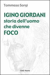 Igino Giordani. Storia dell'uomo che divenne foco - Tommaso Sorgi - Libro Città Nuova 2014, Verso l'unità. Profili | Libraccio.it