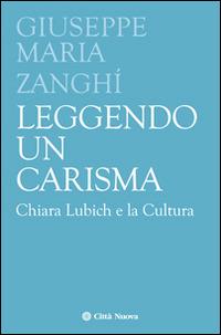 Leggendo un carisma. Chiara Lubich e la cultura - Giuseppe M. Zanghì - Libro Città Nuova 2015, Verso l'unità. Scritti di Chiara Lubich | Libraccio.it