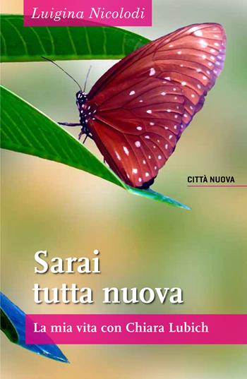 Sarai tutta nuova. La mia vita con Chiara Lubich - Luigina Nicolodi - Libro Città Nuova 2017, Verso l'unità. Testimonianze | Libraccio.it