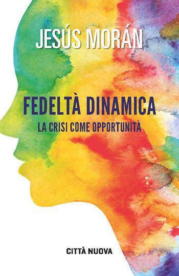 Fedeltà dinamica. La crisi come opportunità - Jesús Morán - Libro Città Nuova 2023, Verso l'unità. Saggi | Libraccio.it