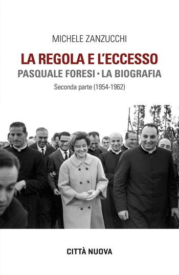 La Regola e l'eccesso. Pasquale Foresi. La biografia. Seconda parte (1954-1962) - Michele Zanzucchi - Libro Città Nuova 2024, Verso l'unità. Testimonianze | Libraccio.it