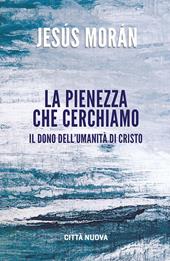 La pienezza che cerchiamo. Il dono dell’umanità di Cristo