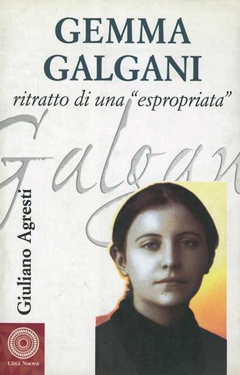 Gemma Galgani. Ritratto di una «Espropriata» - Giuliano Agresti - Libro Città Nuova 2003, Biografie | Libraccio.it