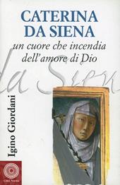 Caterina da Siena. Un cuore che incendia dell'amore di Dio