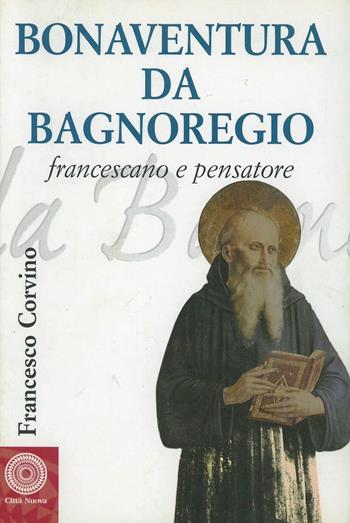Bonaventura da Bagnoregio francescano e pensatore - Francesco Corvino - Libro Città Nuova 2006, Biografie | Libraccio.it