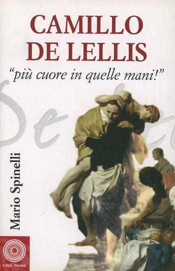 Camillo De Lellis. Più cuore in quelle mani - Mario Spinelli - Libro Città Nuova 2007, Biografie | Libraccio.it