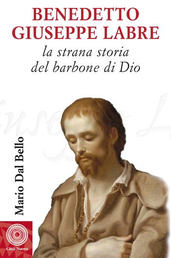 Benedetto Giuseppe Labre. La strana storia del barbone di Dio - Mario Dal Bello - Libro Città Nuova 2023, Biografie | Libraccio.it