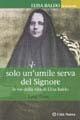 Solo un'umile serva del Signore. Le vie della vita di Elisa Baldo - Luigi Porsi - Libro Città Nuova 2006, Testimoni | Libraccio.it