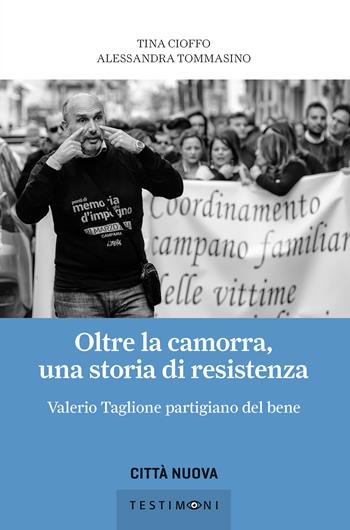 Oltre la camorra, una storia di resistenza. Valerio Taglione partigiano del bene - Tina Cioffo, Alessandra Tommasino, V. Taglione - Libro Città Nuova 2021, Testimoni | Libraccio.it