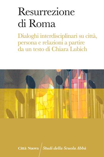 Resurrezione di Roma. Dialoghi interdisciplinari su città, persona e relazioni a partire da un testo di Chiara Lubich  - Libro Città Nuova 2017, Studi della Scuola Abbà | Libraccio.it