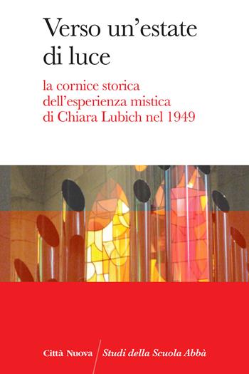 Verso un'estate di luce. La cornice storica dell'esperienza mistica di Chiara Lubich nel 1949  - Libro Città Nuova 2019, Studi della Scuola Abbà | Libraccio.it