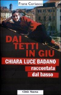 Dai tetti in giù. Chiara Luce Badano raccontata «dal basso» - Franz Coriasco - Libro Città Nuova 2010, Vite vissute | Libraccio.it