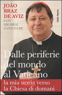 Dalle periferie del mondo al Vaticano. La mia storia verso la Chiesa di domani - João Braz de Aviz, Michele Zanzucchi - Libro Città Nuova 2014, Verso l'unità | Libraccio.it