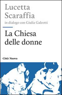 La chiesa delle donne - Lucetta Scaraffia, Giulia Galeotti - Libro Città Nuova 2015, Interviste sulla storia | Libraccio.it