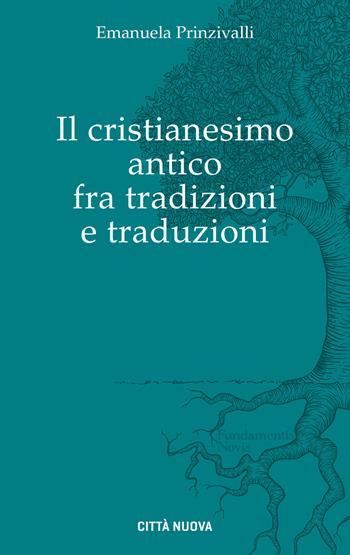 Il Cristianesimo antico fra tradizioni e traduzioni - Emanuela Prinzivalli - Libro Città Nuova 2019, Fundamentis Novis | Libraccio.it