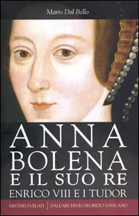 Anna Bolena e il suo re. Enrico VIII e i Tudor - Mario Dal Bello - Libro Città Nuova 2015, Misteri svelati | Libraccio.it