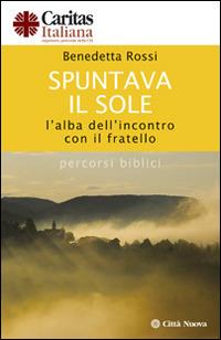 Spuntava il sole. L'alba dell'incontro con il fratello. Percorsi biblici - B. Rossi - Libro Città Nuova 2014, Formazione Cristiana e Liturgia. Caritas | Libraccio.it