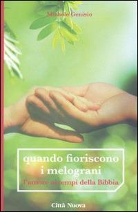 Quando fioriscono i melograni. L'amore ai tempi della Bibbia - Michele Genisio - Libro Città Nuova 2014, Orientamenti | Libraccio.it
