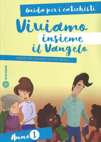 Viviamo insieme il Vangelo. Itinerario per l'iniziazione alla fede cristiana. Guida per i catechisti anno 1  - Libro Città Nuova 2016, Catechesi | Libraccio.it