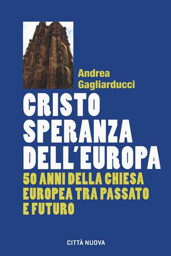 Cristo speranza dell'Europa. 50 anni della Chiesa europea tra passato e futuro - Andrea Gagliarducci - Libro Città Nuova 2021, Formazione Cristiana e Liturgia. Sezione Orientamenti | Libraccio.it