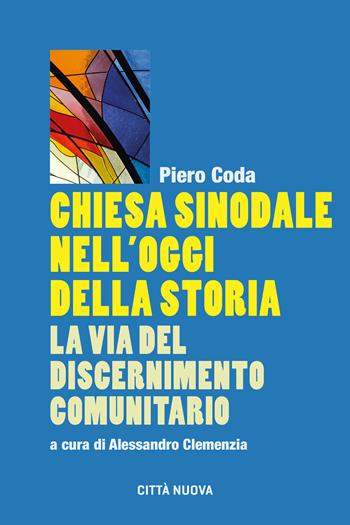 Chiesa sinodale nell'oggi della storia. La via del discernimento comunitario - Piero Coda, Alessandro Clemenzia - Libro Città Nuova 2022, Formazione Cristiana e Liturgia. Sezione Orientamenti | Libraccio.it
