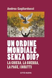 Un Ordine Mondiale senza Dio? La Chiesa, la guerra, la pace, i diritti