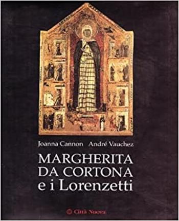 Margherita da Cortona e i Lorenzetti - Joanna Cannon, André Vauchez - Libro Città Nuova 2001, Libri illustrati | Libraccio.it