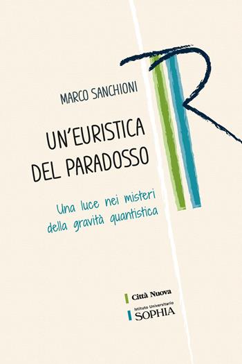 Un'euristica del paradosso. Una luce nei misteri della gravità quantistica - Marco Sanchioni - Libro Città Nuova 2024, Tracce. Fondo librario R. Tassi | Libraccio.it