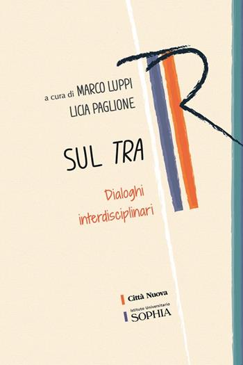 Sul tra. Dialoghi interdisciplinari - Maria Licia Paglione, Marco Luppi - Libro Città Nuova 2025, Tracce. Fondo librario R. Tassi | Libraccio.it