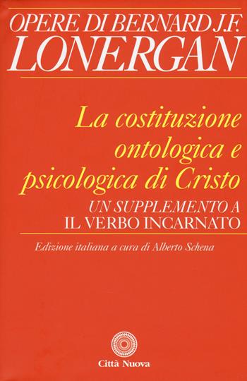 La costituzione ontologica e psicologica di Cristo. Un supplemento a «Il Verbo incarnato» - Bernard Lonergan - Libro Città Nuova 2017, Opere di Bernard J. F. Lonergan | Libraccio.it