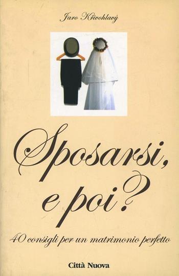 Sposarsi e poi? 40 consigli per un matrimonio perfetto - Jaro Krivohlàvy - Libro Città Nuova 2008, Famiglia oggi. Prismi famiglia | Libraccio.it