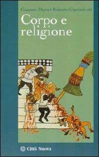 Corpo e religione - Roberto Cipriani, Gaspare Mura - Libro Città Nuova 2009, I Prismi. Saggi | Libraccio.it
