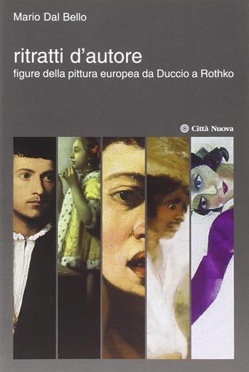 Ritratti d'autore. Figure della pittura europea da Duccio a Rothko. Ediz. illustrata - Mario Dal Bello - Libro Città Nuova 2009, I Prismi. Saggi | Libraccio.it