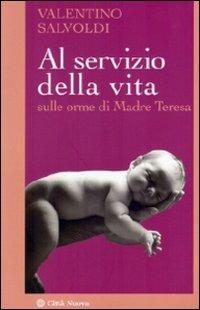 Al servizio della vita. Sulle orme di Madre Teresa - Valentino Salvoldi - Libro Città Nuova 2010, I Prismi. Saggi | Libraccio.it