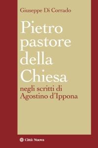 Pietro pastore della Chiesa. Il primato petrino negli scritti di Agostino d'Ippona - Giuseppe Di Corrado - Libro Città Nuova 2012, I Prismi. Saggi | Libraccio.it