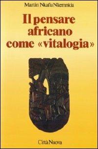 Il pensare africano come «Vitalogia» - Martin Nkafu Nkemnkia - Libro Città Nuova 1997, Dialogo | Libraccio.it
