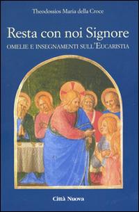Resta con noi Signore. Omelie e insegnamenti sull'eucaristia - Theodossios Maria della Croce - Libro Città Nuova 2003, I Prismi. Saggi | Libraccio.it