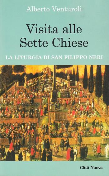 Visita alle sette chiese. La liturgia di san Filippo Neri - Alberto Venturoli - Libro Città Nuova 2006, I Prismi. Saggi | Libraccio.it
