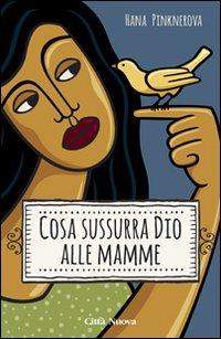 Cosa sussurra Dio alle mamme - Hana Pinknerova - Libro Città Nuova 2013, I Prismi. Saggi | Libraccio.it