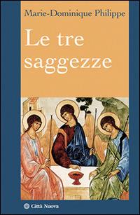 Le tre saggezze - Marie-Dominique Philippe - Libro Città Nuova 2015, I Prismi. Saggi | Libraccio.it