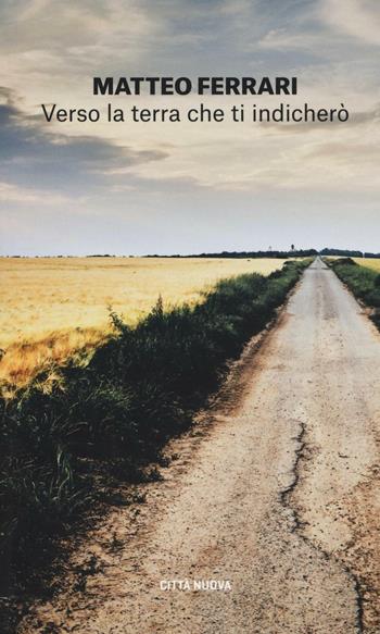 Verso la terra che ti indicherò. La vocazione come risposta alla parola di Dio - Matteo Ferrari - Libro Città Nuova 2016, I Prismi. Saggi | Libraccio.it