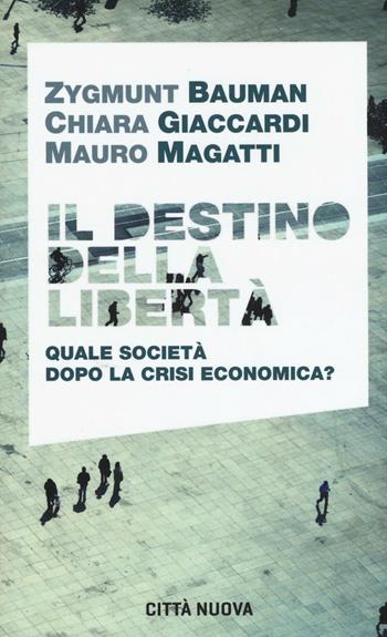 Il destino della libertà. Quale società dopo la crisi economica? - Zygmunt Bauman, Chiara Giaccardi, Mauro Magatti - Libro Città Nuova 2016, I Prismi. Semi | Libraccio.it