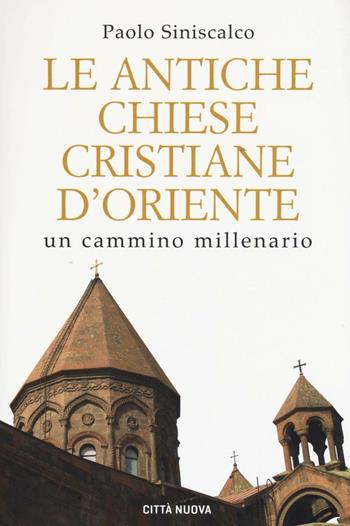 Le antiche Chiese cristiane d'Oriente. Un cammino millenario - Paolo Siniscalco - Libro Città Nuova 2016, I Prismi. Saggi | Libraccio.it