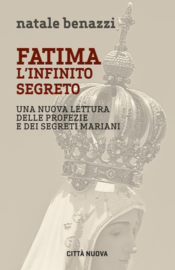 Fatima. L'infinito segreto. Una nuova lettura delle profezie e dei segreti mariani - Natale Benazzi - Libro Città Nuova 2017, I Prismi. Saggi | Libraccio.it