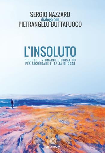 L' insoluto. Piccolo dizionario biografico per ricordare l'Italia di oggi - Sergio Nazzaro, Pietrangelo Buttafuoco - Libro Città Nuova 2017, I Prismi. Semi | Libraccio.it